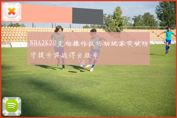 NBA2K20变向操作技巧助玩家突破防守提升实战得分效率