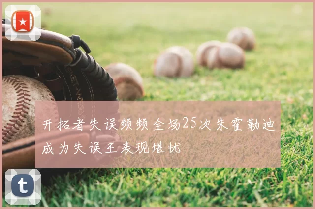 开拓者失误频频全场25次朱霍勒迪成为失误王表现堪忧
