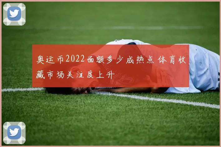 奥运币2022面额多少成热点 体育收藏市场关注度上升