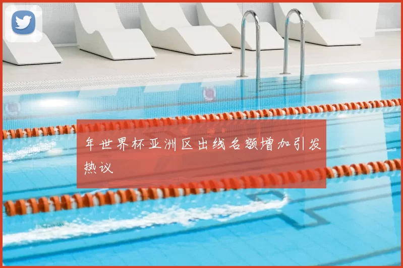 年世界杯亚洲区出线名额增加引发热议