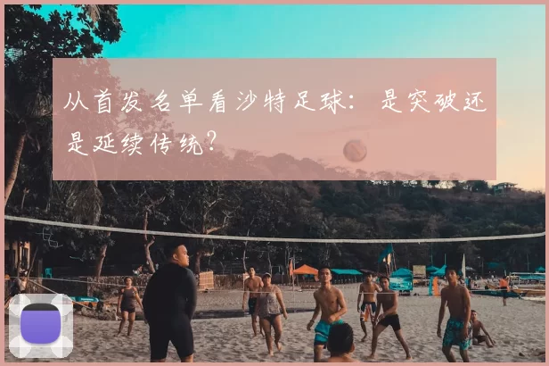 从首发名单看沙特足球:是突破还是延续传统?