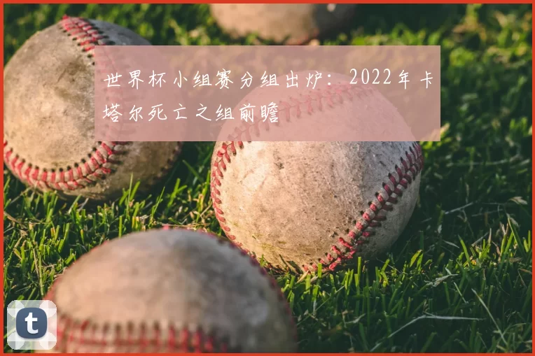 世界杯小组赛分组出炉：2022年卡塔尔死亡之组前瞻