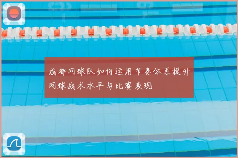 成都网球队如何运用节奏体系提升网球战术水平与比赛表现
