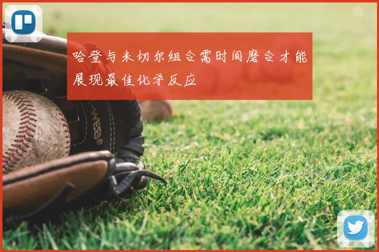 哈登与米切尔组合需时间磨合才能展现最佳化学反应