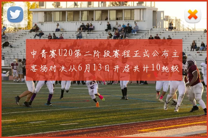 中青赛U20第二阶段赛程正式公布主客场对决从6月13日开启共计10轮较量