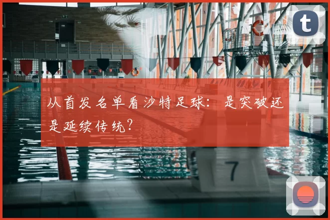 从首发名单看沙特足球:是突破还是延续传统?