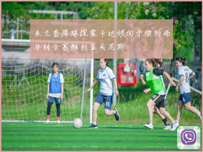 米兰首席球探蒙卡达倾向于续约而非转会塞维利亚或尼斯