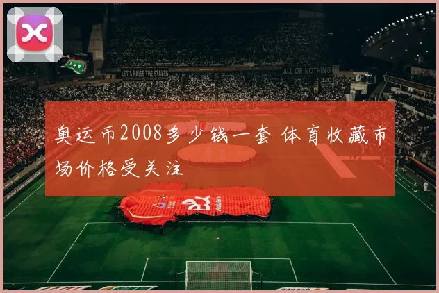 奥运币2008多少钱一套 体育收藏市场价格受关注