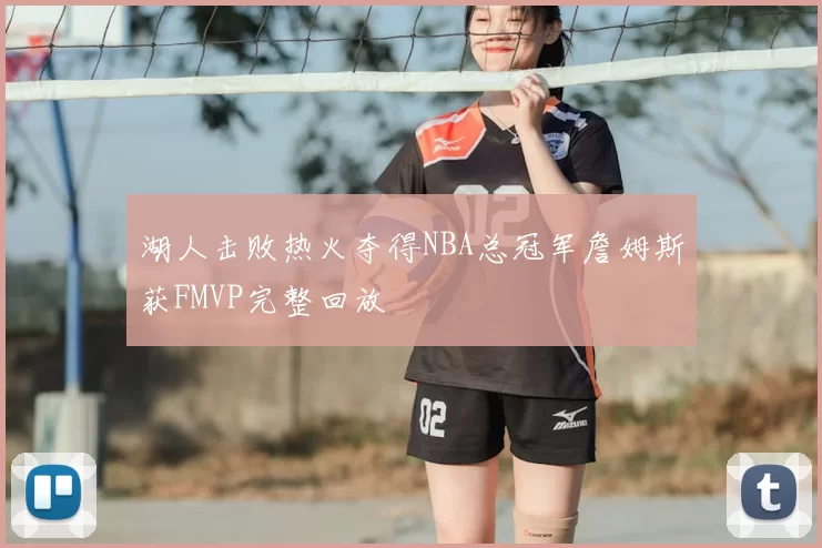 湖人击败热火夺得NBA总冠军詹姆斯获FMVP完整回放