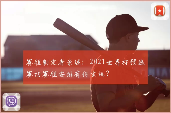 赛程制定者亲述：2021世界杯预选赛的赛程安排有何玄机？