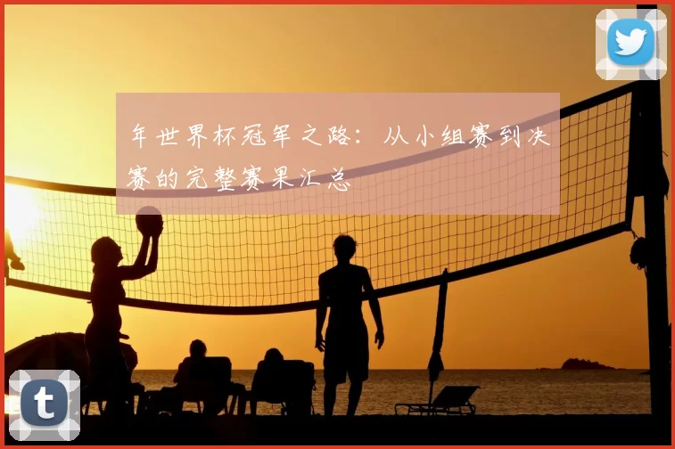 年世界杯冠军之路：从小组赛到决赛的完整赛果汇总