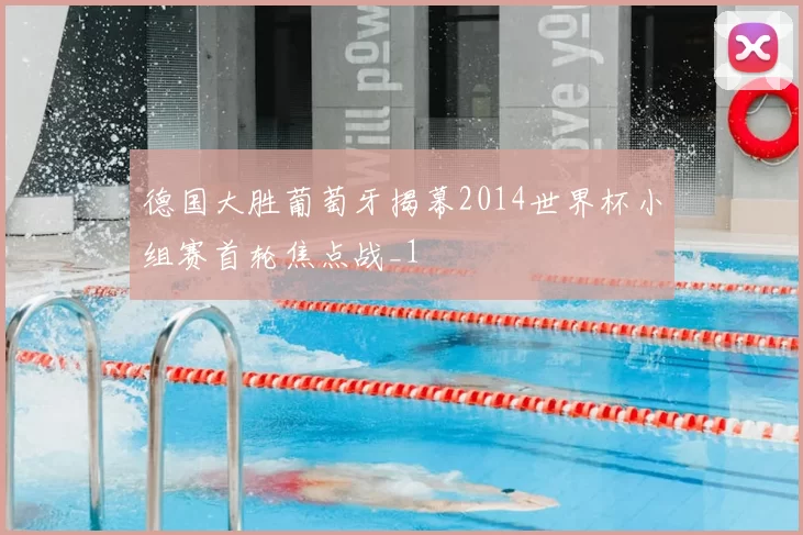 德国大胜葡萄牙揭幕2014世界杯小组赛首轮焦点战_1