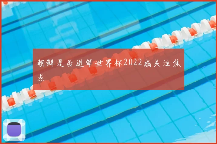 朝鲜是否进军世界杯2022成关注焦点