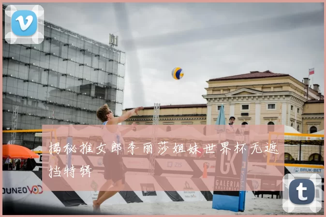揭秘推女郎李丽莎姐妹世界杯无遮挡特辑